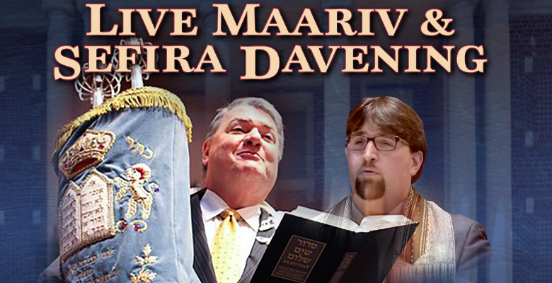 LIVE MAARIV & SEFIRA DAVENING